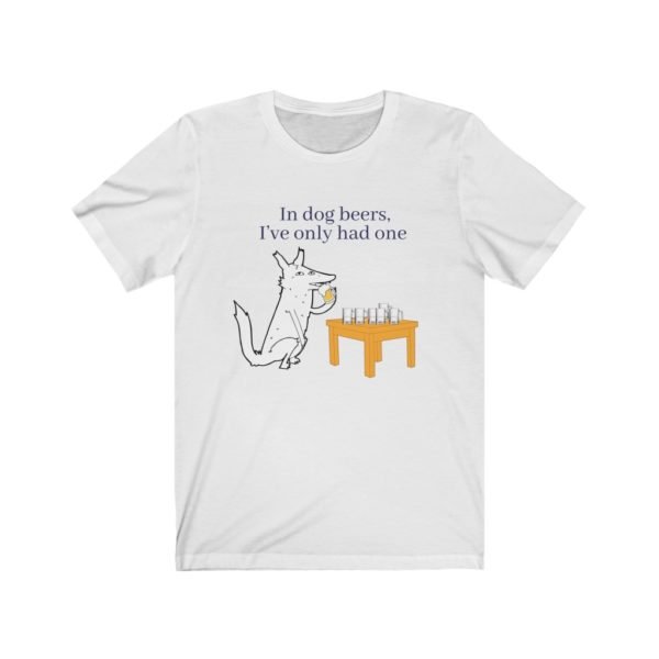 Funny Dog Tee | In Dog Beers I've Only Had One | Unisex Tee