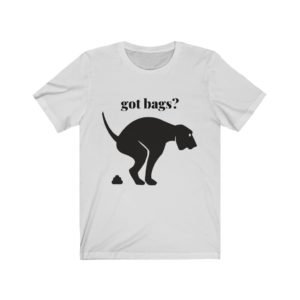 Dog Poop Tee Shirt | Got Bags? | Unisex Jersey Short Sleeve Tee