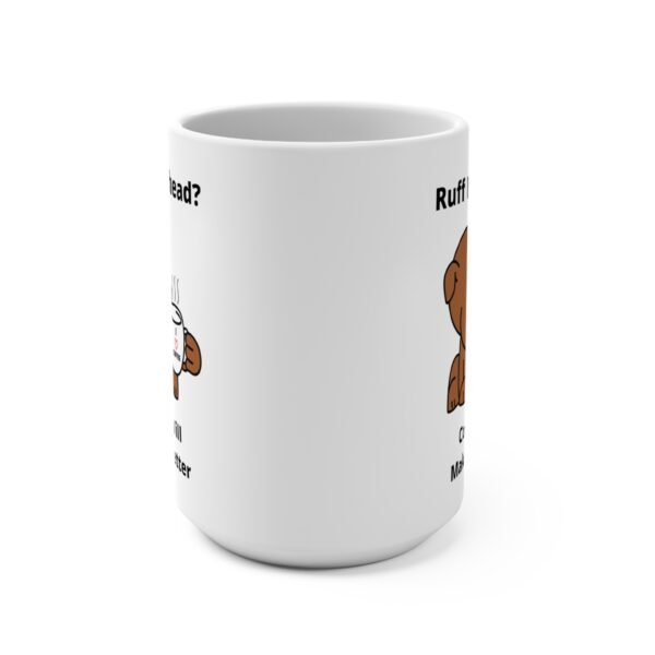 Funny Dog Drinking Coffee Mug | Ruff Day Ahead? | Coffee Will Make It Better | Ceramic | 15 oz. - Image 2